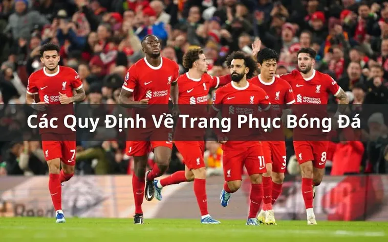 Khám Phá Quy Định Về Trang Phục Bóng Đá Chuẩn Quốc Tế Mới Nhất